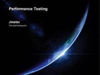 Performance Testing
Jmeter
The load testing tool
 