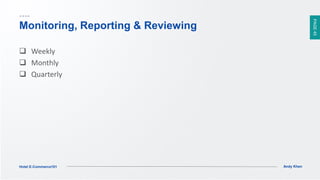 PAGE45
Andy KhenHotel E-Commerce101
 Weekly
 Monthly
 Quarterly
Monitoring, Reporting & Reviewing
 