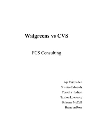 Walgreens vs CVS
FCS Consulting
Aja Crittenden
Shanice Edwards
Tenicha Hudson
Tashon Lawrence
Briawna McCall
Brandon Ross
 