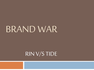 BRAND WAR
RIN V/S TIDE
 