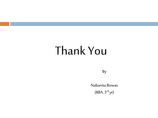 Thank You
By
Nabanita Biswas
(BBA, 3rd yr)
 