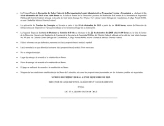  La Primera Etapa de Recepción del Sobre Único de la Documentación Legal, Administrativa; Propuestas Técnica y Económica se efectuará el día
18 de diciembre del 2015 a las 10:00 horas en: la Sala de Juntas de la Dirección Ejecutiva de Rendición de Cuentas de la Secretaría de Seguridad
Pública del Distrito Federal, ubicada en la calle de José María Izazaga No. 89 piso 10, Colonia Centro Delegación Cuauhtémoc, Código Postal 06080,
en esta Ciudad de México Distrito Federal.
 La aplicación de Pruebas de Concepto se llevarán a cabo el día 18 de diciembre de 2015 a partir de las 18:00 horas, siendo la Dirección de
Infracciones con Dispositivos Fijos quien indique a los licitantes el lugar de su realización.
 La Segunda Etapa de Lectura de Dictamen y Emisión de Fallo se efectuara el día 22 de diciembre del 2015 a las 11:00 horas en: la Sala de Juntas
de la Dirección Ejecutiva de Rendición de Cuentas de la Secretaría de Seguridad Pública del Distrito Federal, ubicada en la calle de José María Izazaga
No. 89 piso 10, Colonia Centro Delegación Cuauhtémoc, Código Postal 06080, en esta Ciudad de México Distrito Federal.
 El(los) idioma(s) en que deberá(n) presentar (se) la(s) proposición(es) será(n): español.
 La(s) moneda(s) en que deberá(n) cotizarse la(s) proposición(es) será(n): Peso mexicano.
 No se otorgará anticipo.
 Lugar de entrega: de acuerdo a lo establecido en Bases.
 Plazo de entrega: de acuerdo a lo establecido en Bases.
 El pago se realizará: de acuerdo a lo establecido en Bases.
 Ninguna de las condiciones establecidas en las Bases de Licitación, así como las proposiciones presentadas por los licitantes, podrán ser negociadas.
MÉXICO DISTRITO FEDERAL A 07 DE DICIEMBRE DE 2015.
DIRECTOR DE ADQUISICIONES, ALMACENES Y ASEGURAMIENTO
(Firma)
LIC. GUILLERMO ESCOBAR CRUZ
 