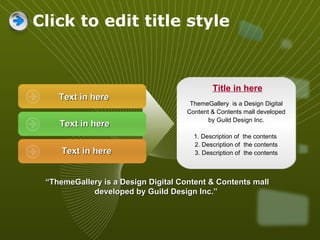 Click to edit title style Text in here Text in here Text in here Title in here ThemeGallery   is a Design Digital Content & Contents mall developed by Guild Design Inc. 1. Description of  the contents  2. Description of  the contents 3. Description of  the contents “ ThemeGallery is a Design Digital Content & Contents mall developed by Guild Design Inc.” 
