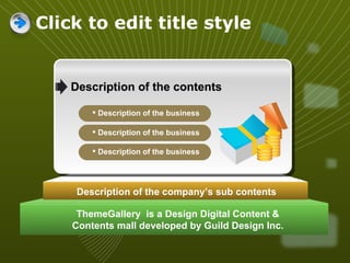 Click to edit title style ThemeGallery  is a Design Digital Content & Contents mall developed by Guild Design Inc. Description of the company’s sub contents Description of the contents Description of the business Description of the business Description of the business 