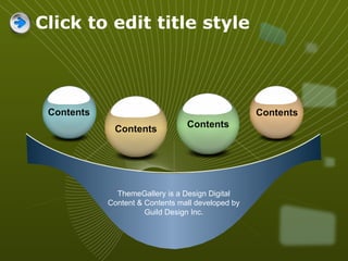 Click to edit title style ThemeGallery is a Design Digital Content & Contents mall developed by Guild Design Inc. Contents Contents Contents Contents 