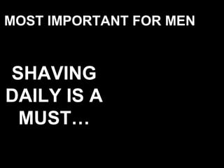 MOST IMPORTANT FOR MEN
SHAVING
DAILY IS A
MUST…
 