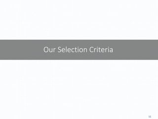 11
Our Selection Criteria
 