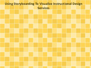 Using Storyboarding To Visualize Instructional Design
Services
 