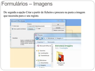 Formulários – Imagens
De seguida a opção Criar a partir de ficheiro e procura na pasta a imagem
que necessita para o seu registo.
 