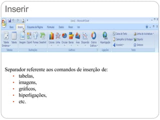 Inserir
Separador referente aos comandos de inserção de:
• tabelas,
• imagens,
• gráficos,
• hiperligações,
• etc.
 