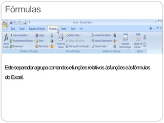 Fórmulas
Esteseparadoragrupacomandosefunçõesrelativosàsfunçõeseàsfórmulas
doExcel.
 