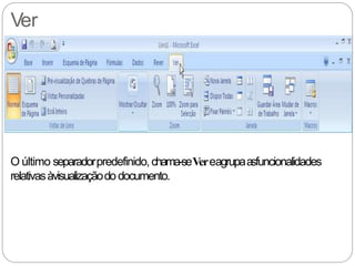 Ver
O último separadorpredefinido,chama-seVereagrupaasfuncionalidades
relativasàvisualizaçãododocumento.
 
