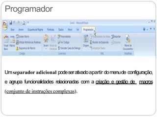 Programador
Umseparador adicional podeserativadoapartir domenude configuração,
e agrupa funcionalidades relacionadas com a criação e gestão de macros
(conjunto de instruções complexas).
 
