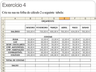 Crie na sua na folha de cálculo 2 a seguinte tabela:
Exercício 4
 