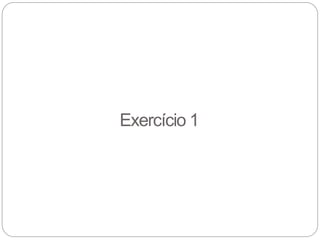 Exercício 1
 