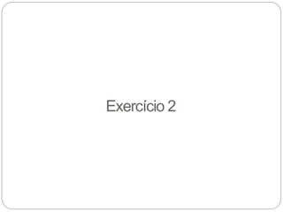 Exercício 2
 