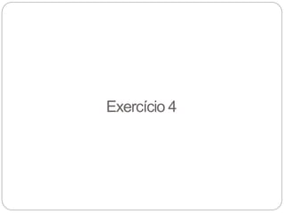 Exercício 4
 
