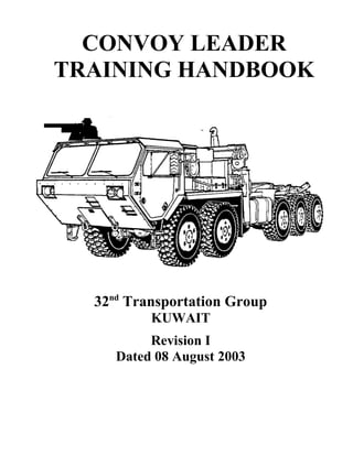 CONVOY LEADER
TRAINING HANDBOOK
32nd
Transportation Group
KUWAIT
Revision I
Dated 08 August 2003
1
 