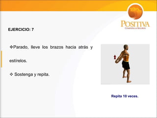 vParado, lleve los brazos hacia atrás y
estírelos.
v Sostenga y repita.
EJERCICIO: 7
Repita 10 veces.
 