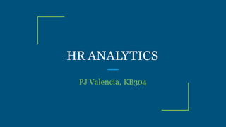 HR ANALYTICS
PJ Valencia, KB304
 