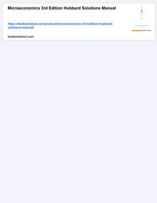 Microeconomics 3rd Edition Hubbard Solutions Manual
https://testbankdeal.com/product/microeconomics-3rd-edition-hubbard-
solutions-manual/
testbankdeal.com
 