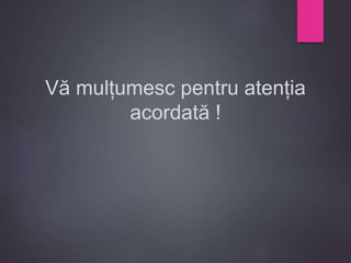 Vă mulțumesc pentru atenția
acordată !
 