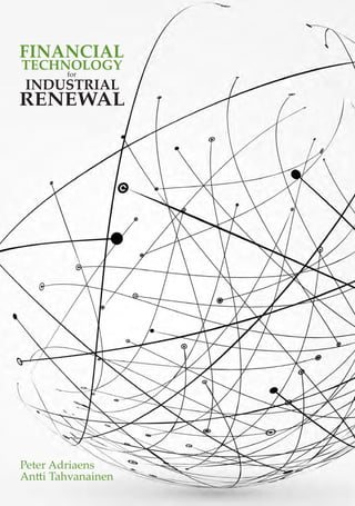 FINANCIAL
TECHNOLOGY
INDUSTRIAL
RENEWAL
for
Peter Adriaens
Antti Tahvanainen
 