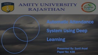 Automatic Attendance
System Using Deep
Learning
Presented By: Sunil Aryal
Paper No: 438
 