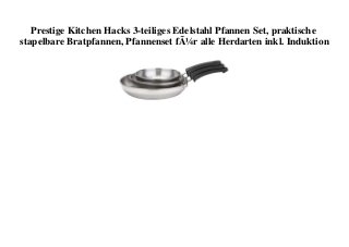 Prestige Kitchen Hacks 3-teiliges Edelstahl Pfannen Set, praktische
stapelbare Bratpfannen, Pfannenset fÃ¼r alle Herdarten inkl. Induktion
 