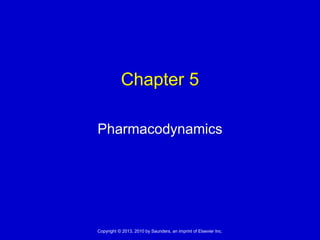 Copyright © 2013, 2010 by Saunders, an imprint of Elsevier Inc.
Chapter 5
Pharmacodynamics
 