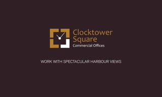 Clocktower
Square
WORK WITH SPECTACULAR HARBOUR VIEWS
 