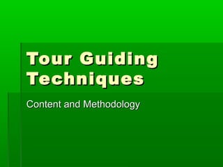 Tour GuidingTour Guiding
TechniquesTechniques
Content and MethodologyContent and Methodology
 