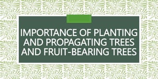 IMPORTANCE OF PLANTING
AND PROPAGATING TREES
AND FRUIT-BEARING TREES
 