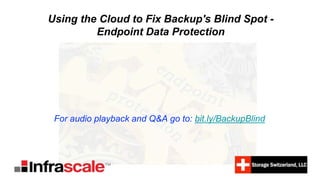 Using the Cloud to Fix Backup's Blind Spot -
Endpoint Data Protection
For audio playback and Q&A go to: bit.ly/BackupBlind
 