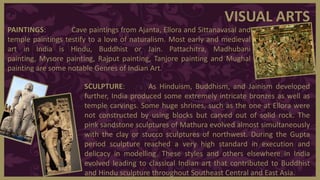 VISUAL ARTS
PAINTINGS: Cave paintings from Ajanta, Ellora and Sittanavasal and
temple paintings testify to a love of natur...
