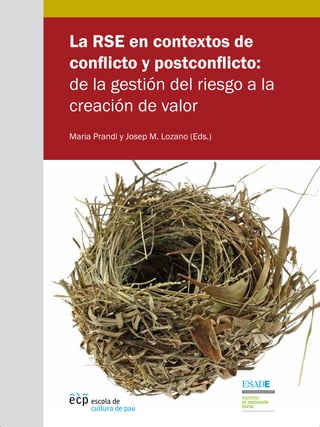 La RSE en contextos de
conflicto y postconflicto:
de la gestión del riesgo a la
creación de valor
Maria Prandi y Josep M. Lozano (Eds.)
 