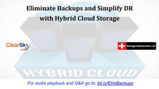 Eliminate Backups and Simplify DR
with Hybrid Cloud Storage
For audio playback and Q&A go to: bit.ly/ElimBackups
 