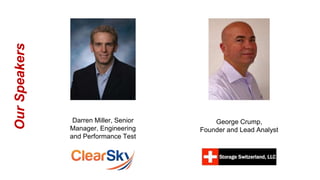 OurSpeakers
George Crump,
Founder and Lead Analyst
Darren Miller, Senior
Manager, Engineering
and Performance Test
 
