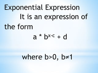 Exponential Expression
It is an expression of
the form
a * bx-c + d
where b>0, b≠1
 