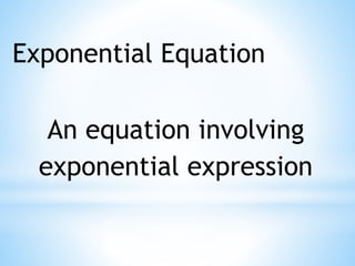 Exponential Equation
An equation involving
exponential expression
 
