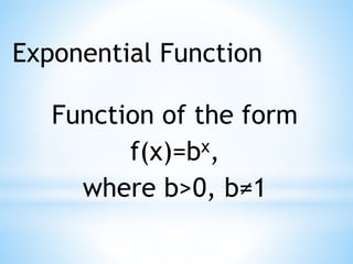 Exponential Function
Function of the form
f(x)=bx,
where b>0, b≠1
 
