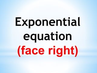 Exponential
equation
(face right)
 