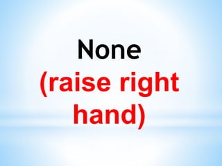None
(raise right
hand)
 