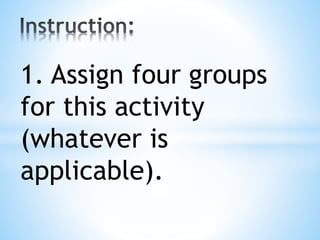 1. Assign four groups
for this activity
(whatever is
applicable).
 