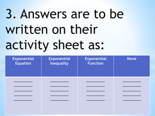 3. Answers are to be
written on their
activity sheet as:
Exponential
Equation
Exponential
Inequality
Exponential
Function
None
_________
_________
_________
_________
_________
_________
_________
_________
_________
_________
_________
_________
_________
_________
_________
_________
_________
_________
_________
_________
 