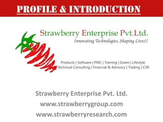 Strawberry Enterprise Pvt. Ltd.
www.strawberrygroup.com
www.strawberryresearch.com
Profile & Introduction
 