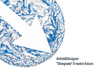 Artisti&Designer
“Disegnate” il nostro futuro
 