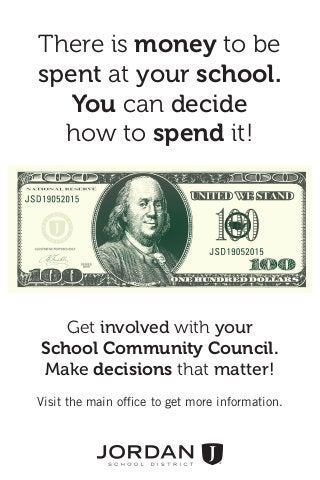 There is money to be
spent at your school.
You can decide
how to spend it!
Get involved with your
School Community Council.
Make decisions that matter!
Visit the main office to get more information.
 