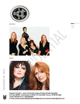 Enigma Club Dj’s - José Luis Rosario Vargas (YosheaNyelle Hazzette)
P.O. Box 450401, Kissimmee, FL 34745; P.O. Box 8364, Ponce, PR 00732-8364
Cell#: (787)4313115 * (352)2830226
E-mail: yosheanyelle.djenigmatranslati@gmail.com; akarat.andres@gmail.com
September25,2012
Go Go’s
Heart
 