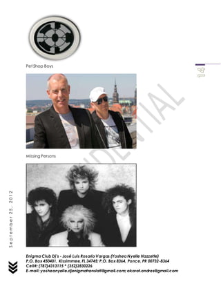 Enigma Club Dj’s - José Luis Rosario Vargas (YosheaNyelle Hazzette)
P.O. Box 450401, Kissimmee, FL 34745; P.O. Box 8364, Ponce, PR 00732-8364
Cell#: (787)4313115 * (352)2830226
E-mail: yosheanyelle.djenigmatranslati@gmail.com; akarat.andres@gmail.com
September25,2012
Pet Shop Boys
Missing Persons
 